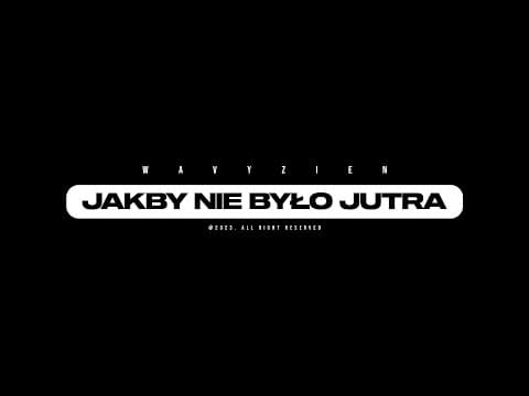 wavyzien "JAKBY NIE BYŁO JUTRA"